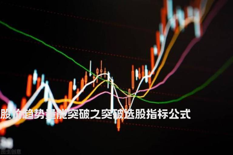 股价趋势量能突破之突破选股指标公式