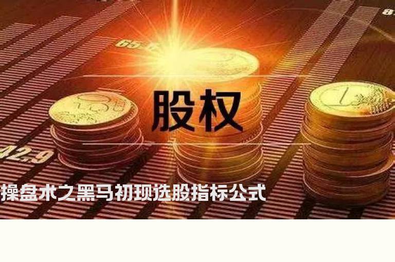 操盘术之黑马初现选股指标公式