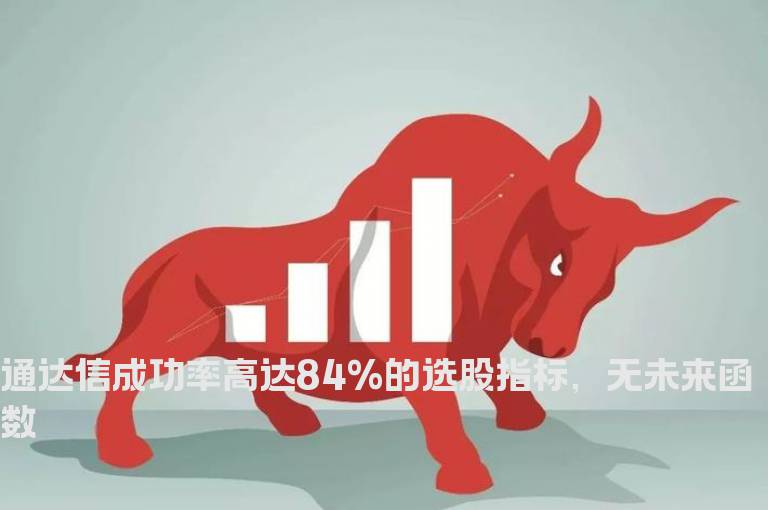 通达信成功率高达84%的选股指标，无未来函数