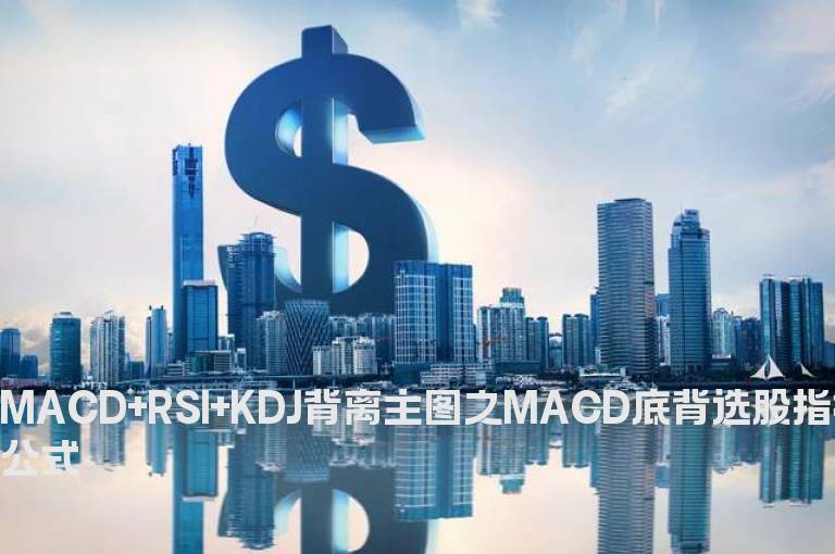 MACD+RSI+KDJ背离主图之MACD底背选股指标公式