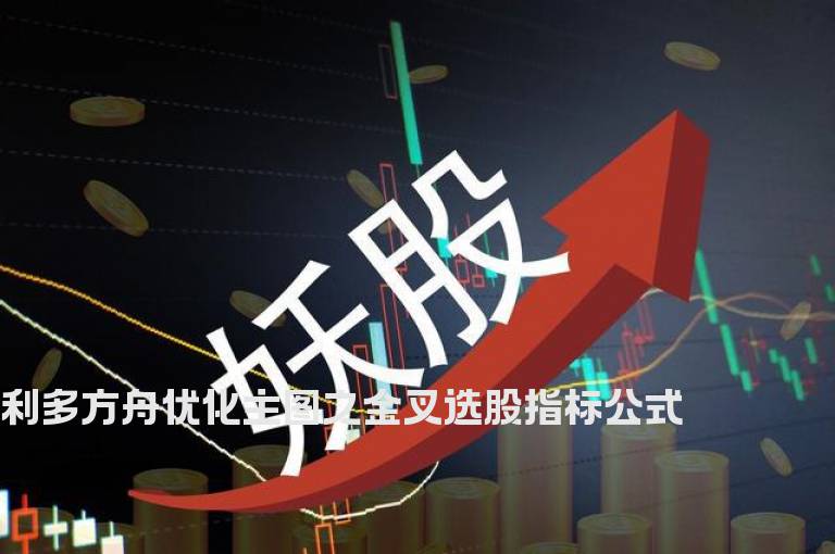 利多方舟优化主图之金叉选股指标公式