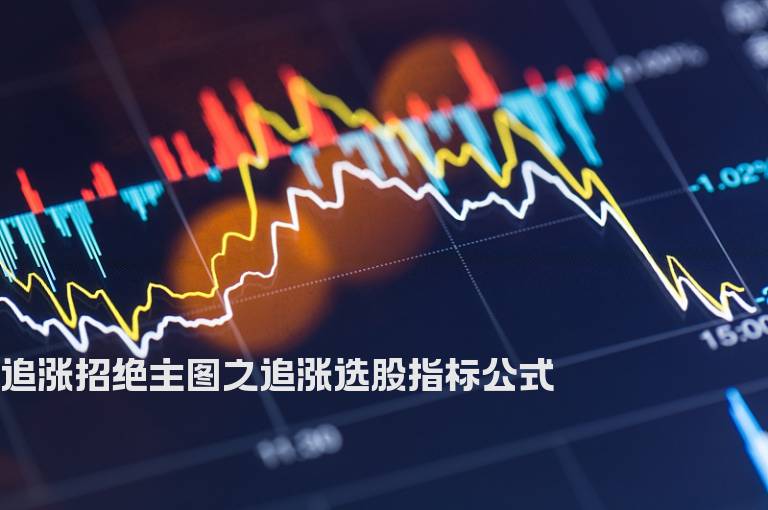 追涨招绝主图之追涨选股指标公式