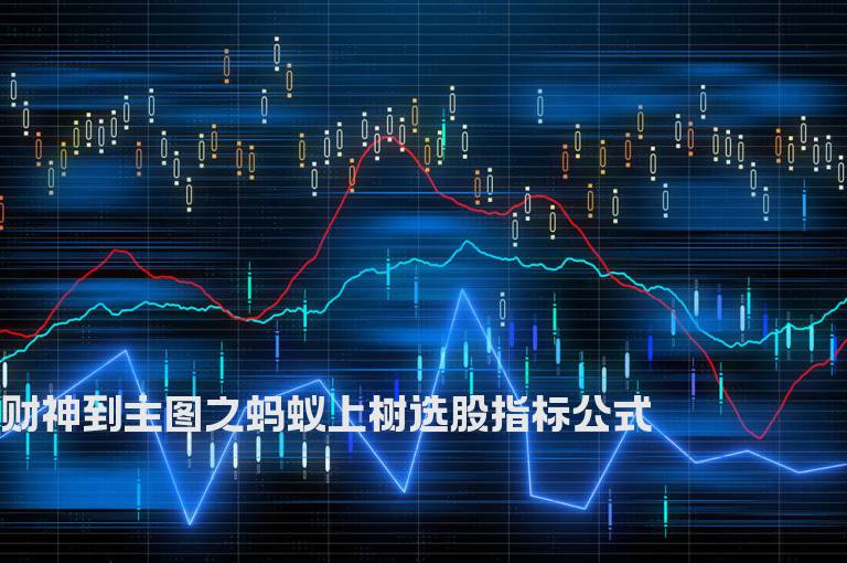 财神到主图之蚂蚁上树选股指标公式