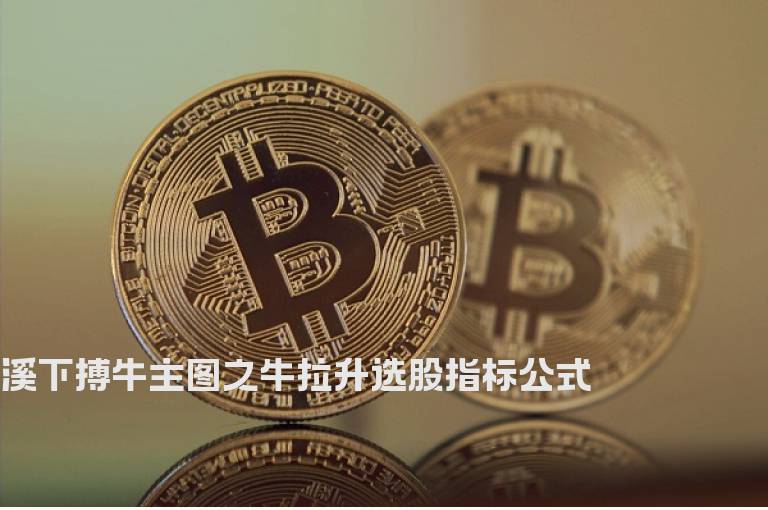 溪下搏牛主图之牛拉升选股指标公式