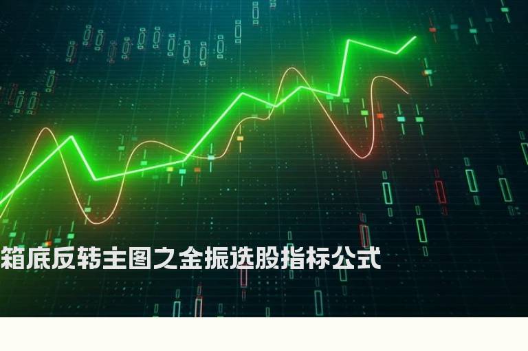 箱底反转主图之金振选股指标公式