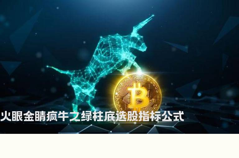 火眼金睛疯牛之绿柱底选股指标公式