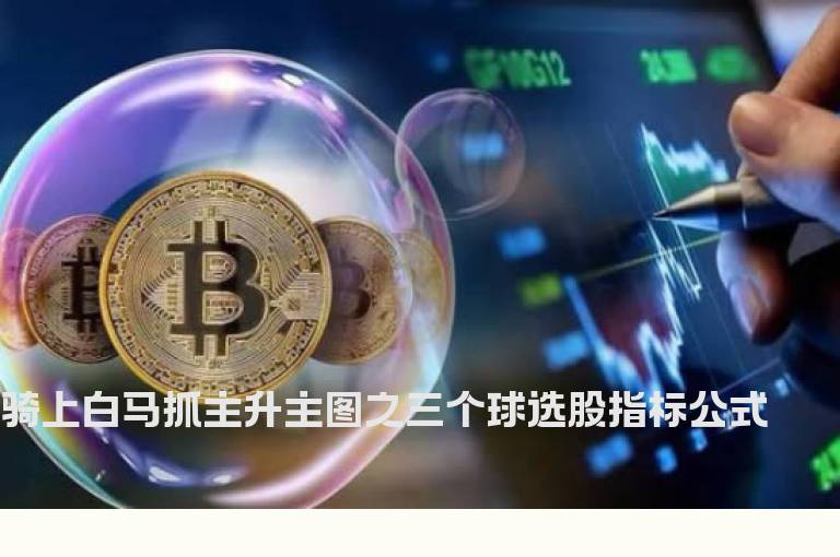 骑上白马抓主升主图之三个球选股指标公式