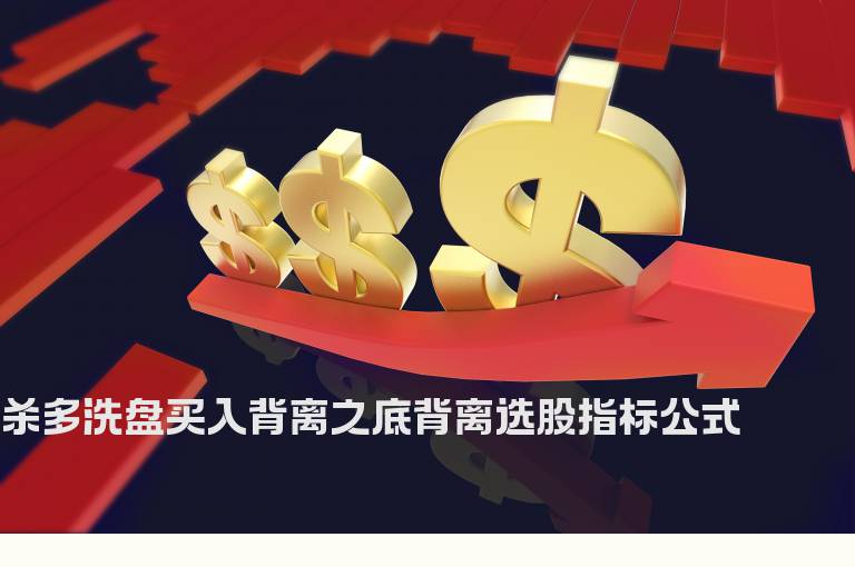 杀多洗盘买入背离之底背离选股指标公式