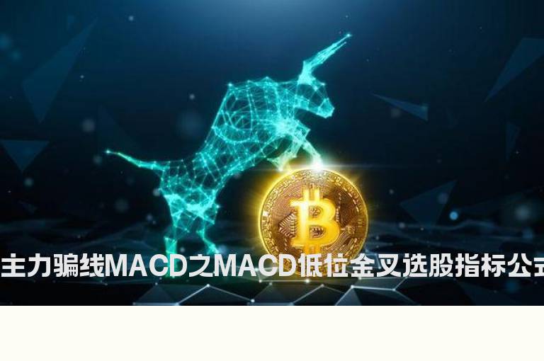 主力骗线MACD之MACD低位金叉选股指标公式