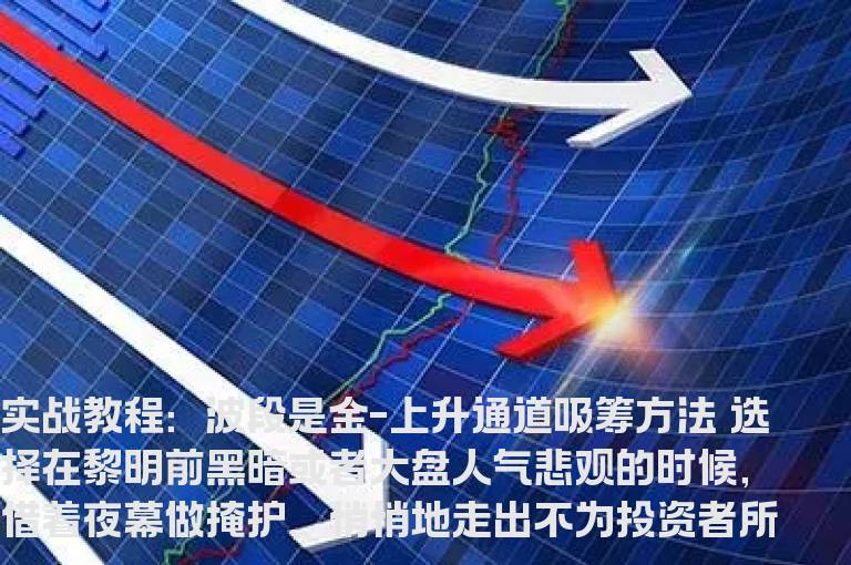 实战教程：波段是金-上升通道吸筹方法