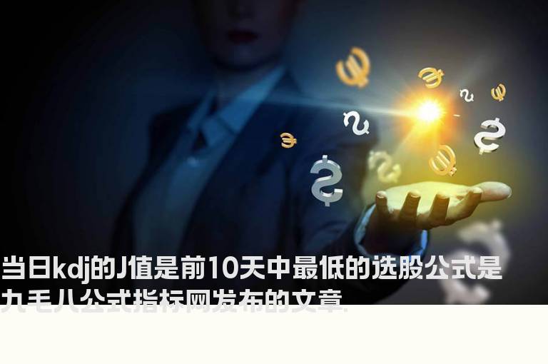 当日kdj的J值是前10天中最低的选股公式