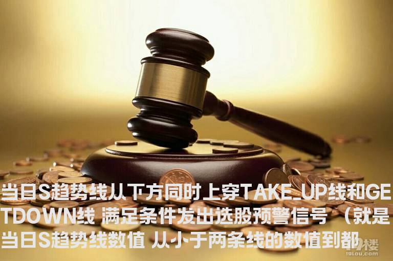 当日S趋势线从下方同时上穿TAKE_UP线和GETDOWN线 满足条件发出选股预警信号