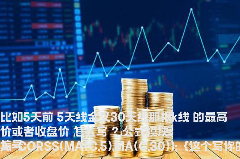 比如5天前 5天线金叉30天线那根k线 的最高价或者收盘价