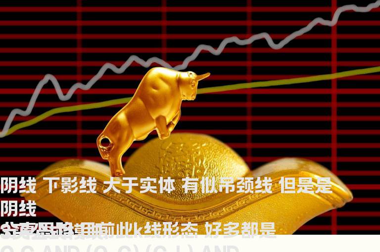 阴线 下影线 大于实体   有似吊颈线  但是是阴线