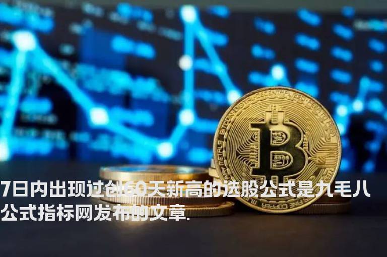 7日内出现过创60天新高的选股公式