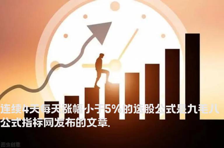连续4天每天涨幅小于5%的选股公式