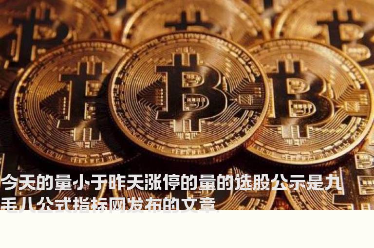 今天的量小于昨天涨停的量的选股公示