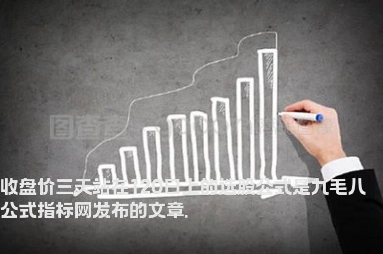 收盘价三天站在120日上的选股公式