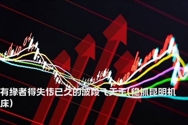有缘者得失传已久的波段飞天王(稳抓昆明机床)