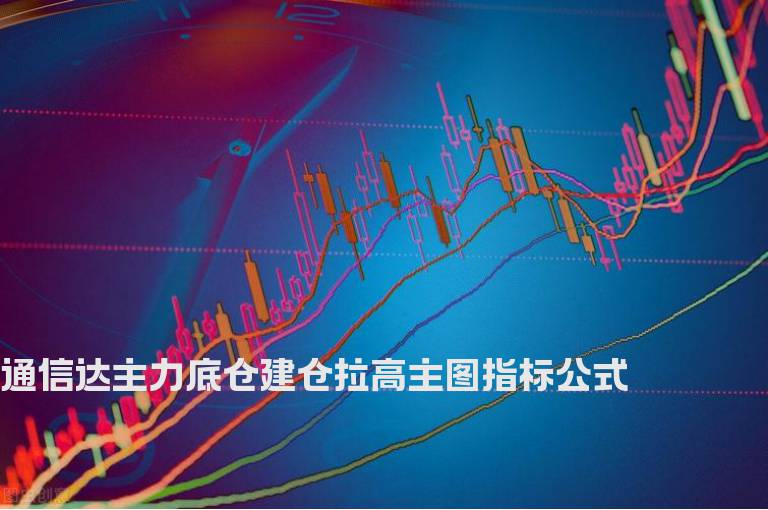 通信达主力底仓建仓拉高主图指标公式