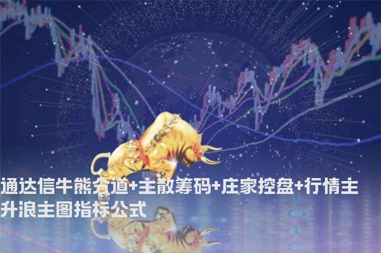 通达信牛熊分道+主散筹码+庄家控盘+行情主升浪主图指标公式