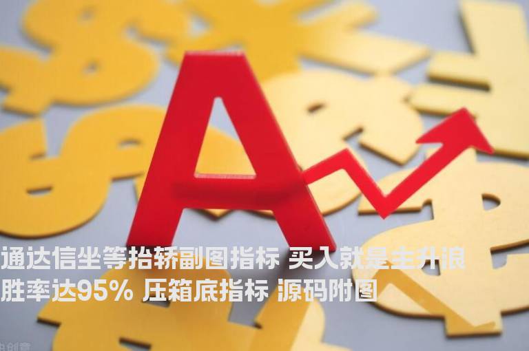 通达信坐等抬轿副图指标 买入就是主升浪 胜率达95% 压箱底指标 源码附图