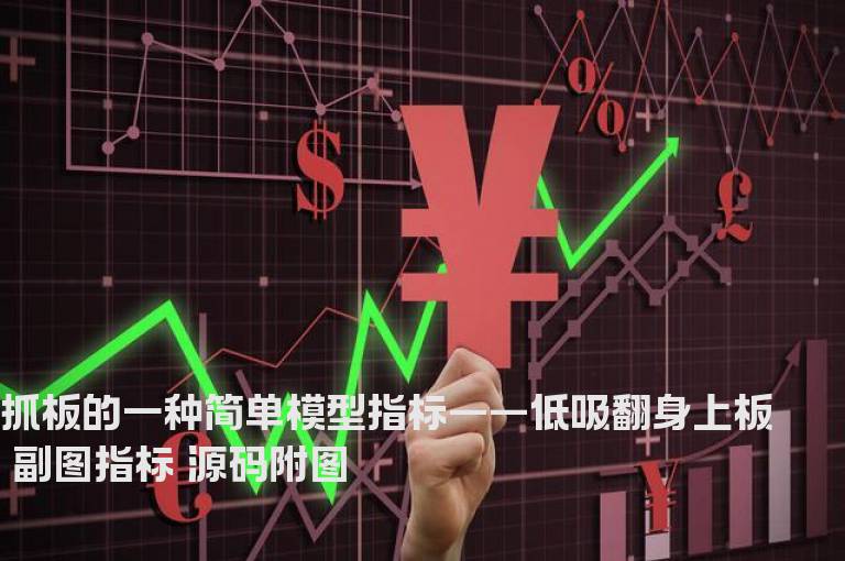 抓板的一种简单模型指标——低吸翻身上板 副图指标 源码附图