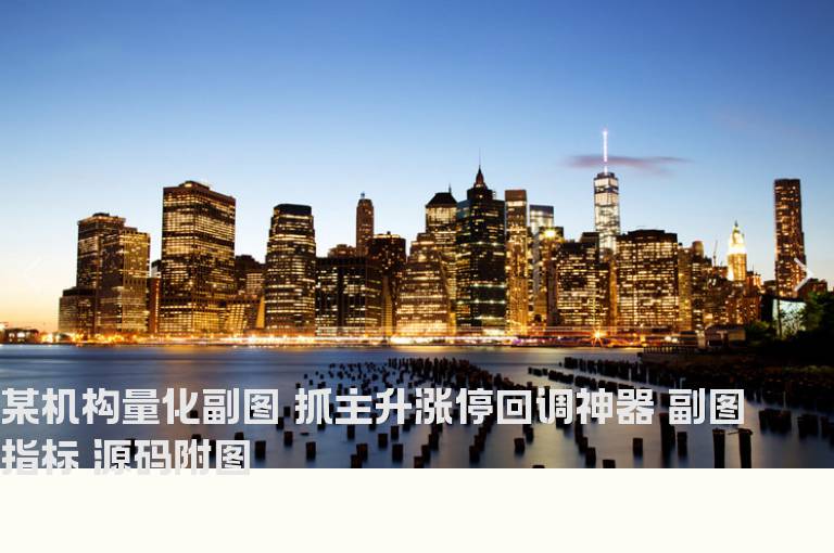 某机构量化副图 抓主升涨停回调神器 副图指标 源码附图