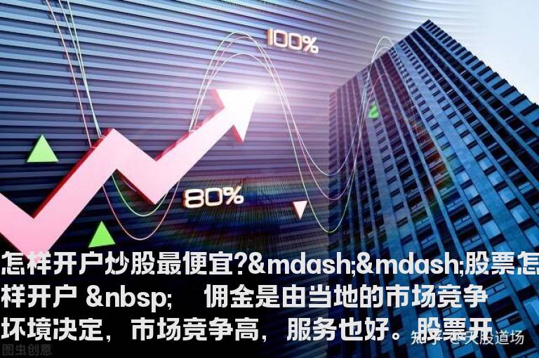 怎样开户炒股最便宜？股票怎样开户？