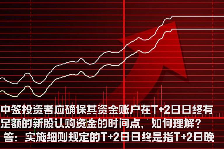 “中签投资者应确保其资金账户在T+2日日终有足额的新股认购资金