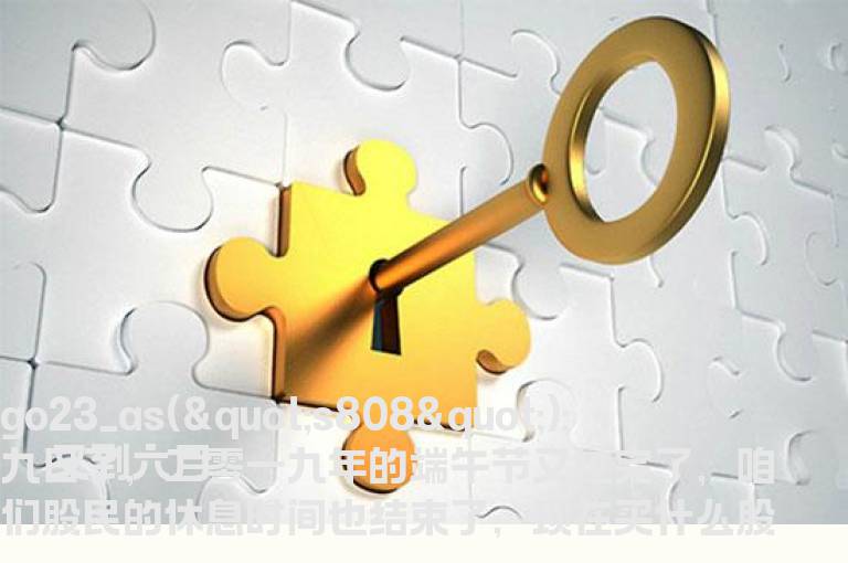 端午节过了现在买什么股票好，2019年6月有什么好股票介绍？