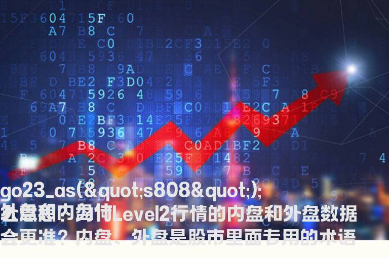 外盘和内盘什么意思？为何Level2行情的内盘和外盘数据会更准？